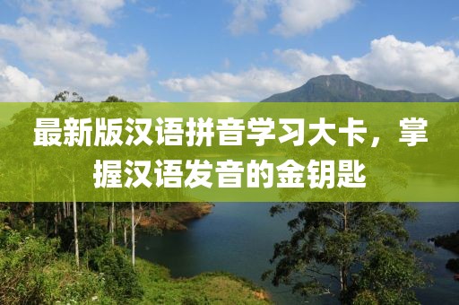 最新版漢語拼音學習大卡，掌握漢語發(fā)音的金鑰匙