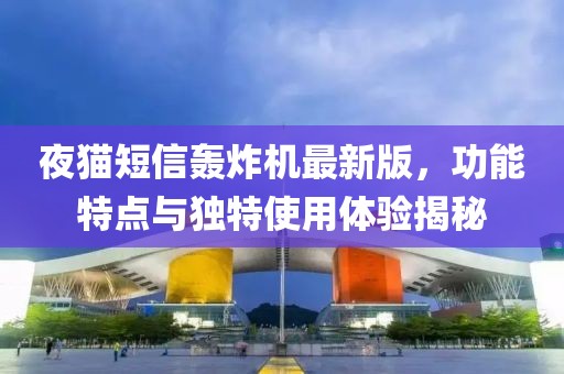 夜貓短信轟炸機(jī)最新版，功能特點(diǎn)與獨(dú)特使用體驗揭秘