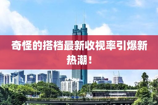 奇怪的搭檔最新收視率引爆新熱潮！