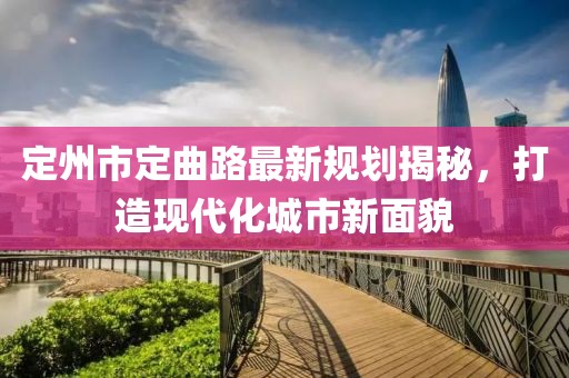 定州市定曲路最新規(guī)劃揭秘，打造現(xiàn)代化城市新面貌