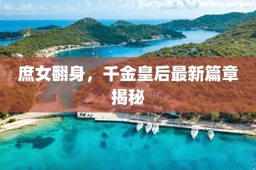 庶女翻身，千金皇后最新篇章揭秘