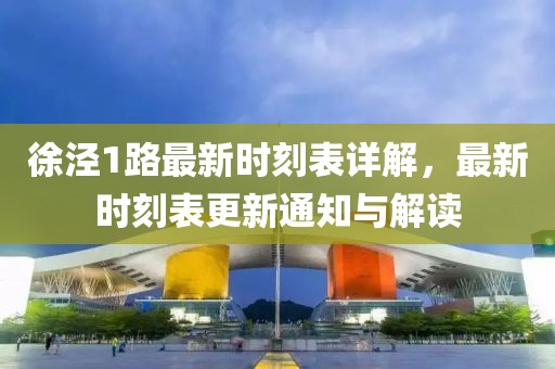 徐涇1路最新時(shí)刻表詳解，最新時(shí)刻表更新通知與解讀