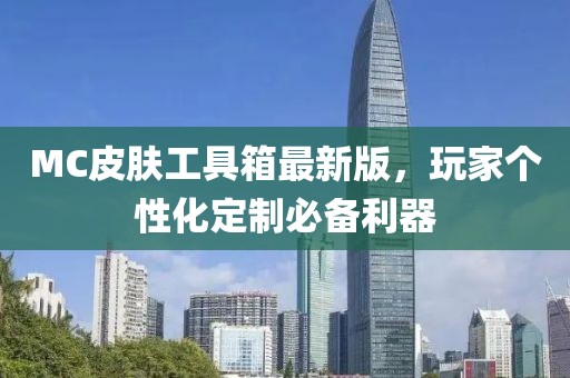MC皮膚工具箱最新版，玩家個性化定制必備利器