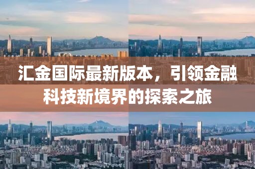 匯金國(guó)際最新版本，引領(lǐng)金融科技新境界的探索之旅