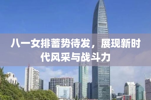 八一女排蓄勢待發(fā)，展現(xiàn)新時(shí)代風(fēng)采與戰(zhàn)斗力