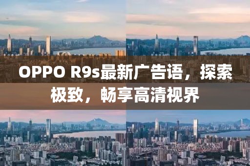 OPPO R9s最新廣告語(yǔ)，探索極致，暢享高清視界