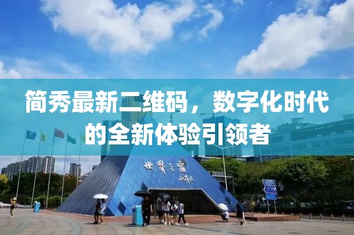 簡(jiǎn)秀最新二維碼，數(shù)字化時(shí)代的全新體驗(yàn)引領(lǐng)者