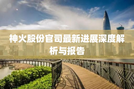 神火股份官司最新進(jìn)展深度解析與報(bào)告