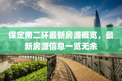 保定南二環(huán)最新房源概覽，最新房源信息一覽無余