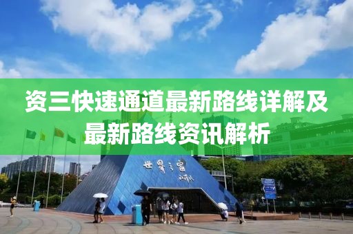 資三快速通道最新路線(xiàn)詳解及最新路線(xiàn)資訊解析