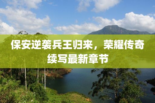 保安逆襲兵王歸來，榮耀傳奇續(xù)寫最新章節(jié)