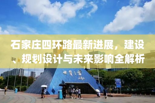 石家莊四環(huán)路最新進展，建設、規(guī)劃設計與未來影響全解析