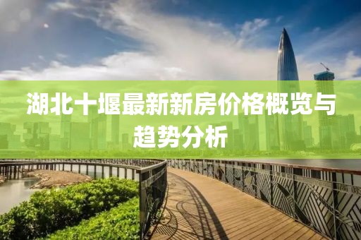 湖北十堰最新新房價格概覽與趨勢分析