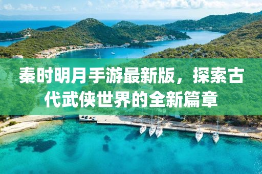 秦時明月手游最新版，探索古代武俠世界的全新篇章