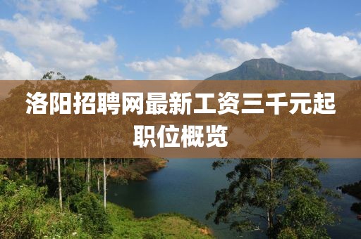 洛陽招聘網(wǎng)最新工資三千元起職位概覽