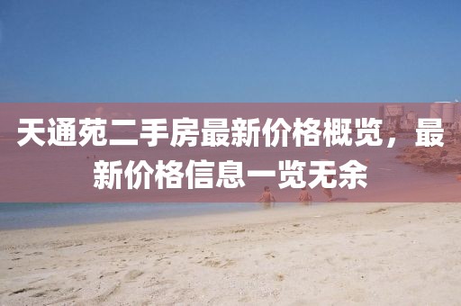 天通苑二手房最新價格概覽，最新價格信息一覽無余