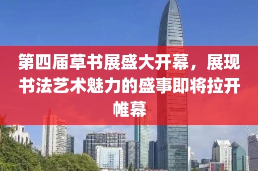 第四屆草書展盛大開幕，展現(xiàn)書法藝術(shù)魅力的盛事即將拉開帷幕