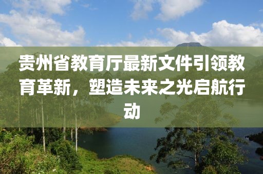 貴州省教育廳最新文件引領(lǐng)教育革新，塑造未來(lái)之光啟航行動(dòng)