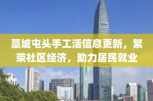 藁城屯頭手工活信息更新，繁榮社區(qū)經(jīng)濟(jì)，助力居民就業(yè)