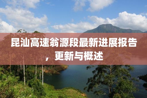 昆汕高速翁源段最新進展報告，更新與概述