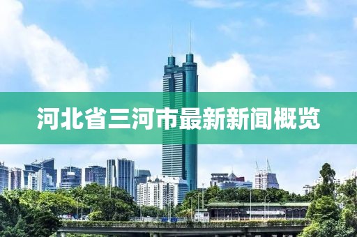 河北省三河市最新新聞概覽