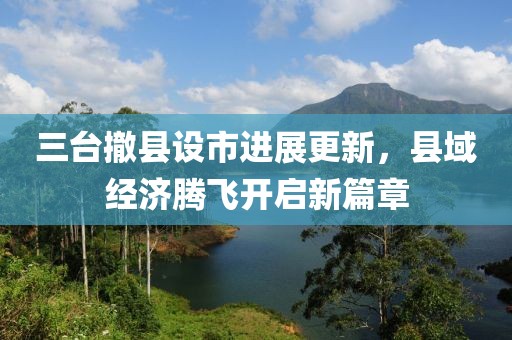 三臺撤縣設(shè)市進展更新，縣域經(jīng)濟騰飛開啟新篇章