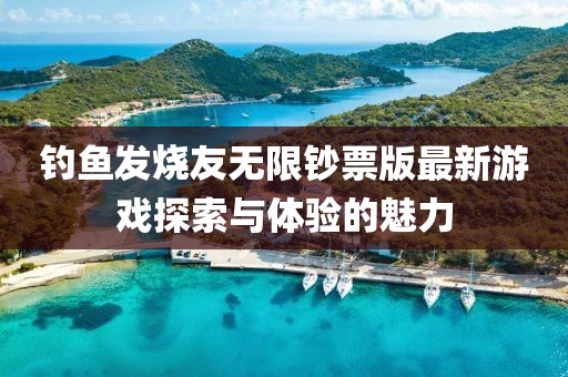釣魚發(fā)燒友無限鈔票版最新游戲探索與體驗的魅力