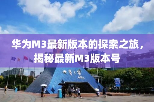 華為M3最新版本的探索之旅，揭秘最新M3版本號