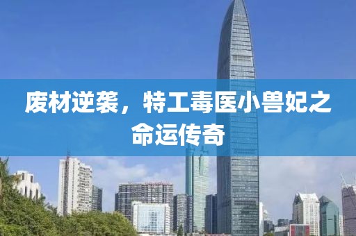 廢材逆襲，特工毒醫(yī)小獸妃之命運(yùn)傳奇