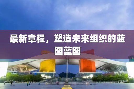 最新章程，塑造未來組織的藍圖藍圖