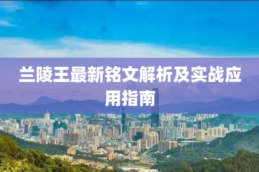 蘭陵王最新銘文解析及實戰(zhàn)應(yīng)用指南