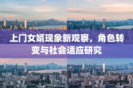 上門女婿現(xiàn)象新觀察，角色轉(zhuǎn)變與社會(huì)適應(yīng)研究