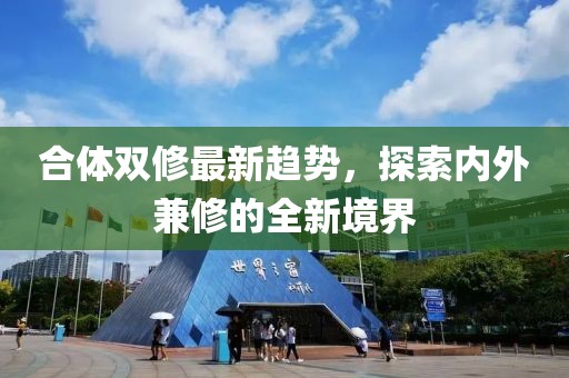 合體雙修最新趨勢(shì)，探索內(nèi)外兼修的全新境界