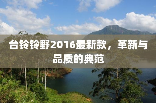 臺鈴鈴野2016最新款，革新與品質(zhì)的典范