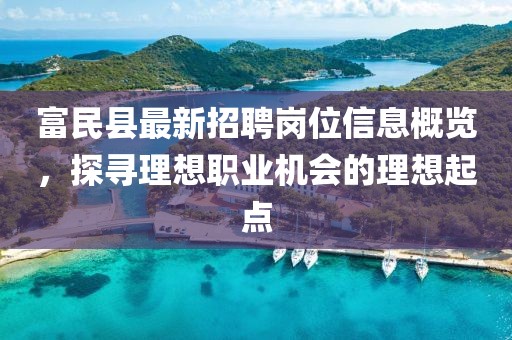 富民縣最新招聘崗位信息概覽，探尋理想職業(yè)機會的理想起點