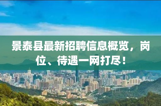 景泰縣最新招聘信息概覽，崗位、待遇一網(wǎng)打盡！