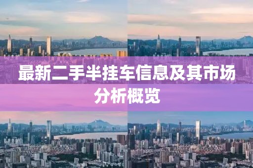 最新二手半掛車(chē)信息及其市場(chǎng)分析概覽