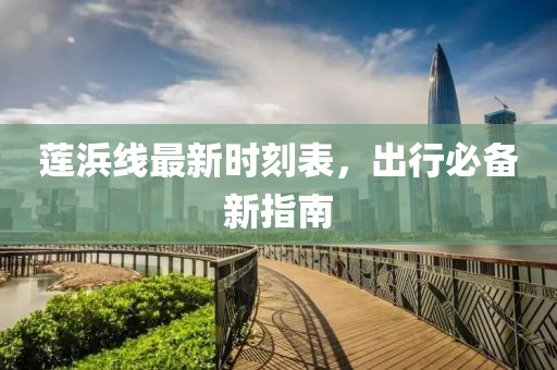 蓮浜線最新時(shí)刻表，出行必備新指南