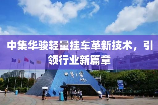 中集華駿輕量掛車革新技術(shù)，引領(lǐng)行業(yè)新篇章