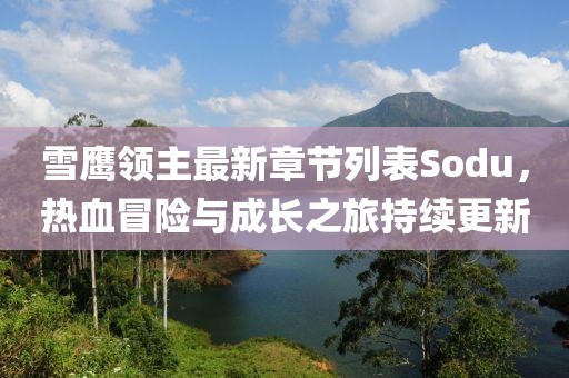 雪鷹領(lǐng)主最新章節(jié)列表Sodu，熱血冒險(xiǎn)與成長(zhǎng)之旅持續(xù)更新