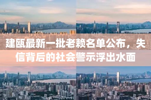 建甌最新一批老賴名單公布，失信背后的社會警示浮出水面