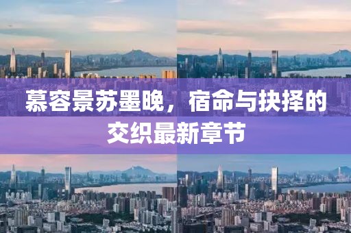 慕容景蘇墨晚，宿命與抉擇的交織最新章節(jié)
