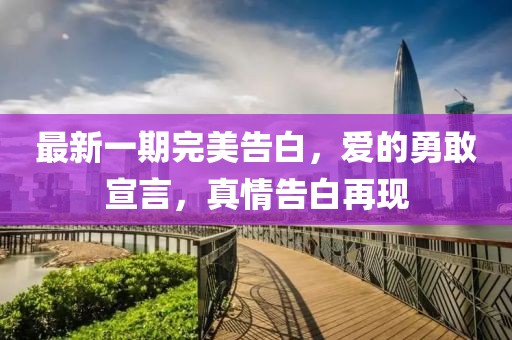 最新一期完美告白，愛的勇敢宣言，真情告白再現(xiàn)
