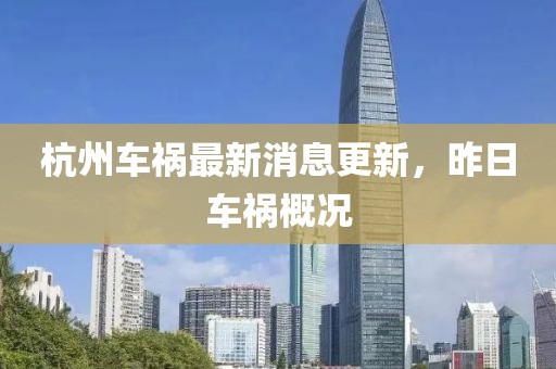 杭州車禍最新消息更新，昨日車禍概況