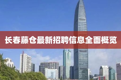 長(zhǎng)春藤倉(cāng)最新招聘信息全面概覽